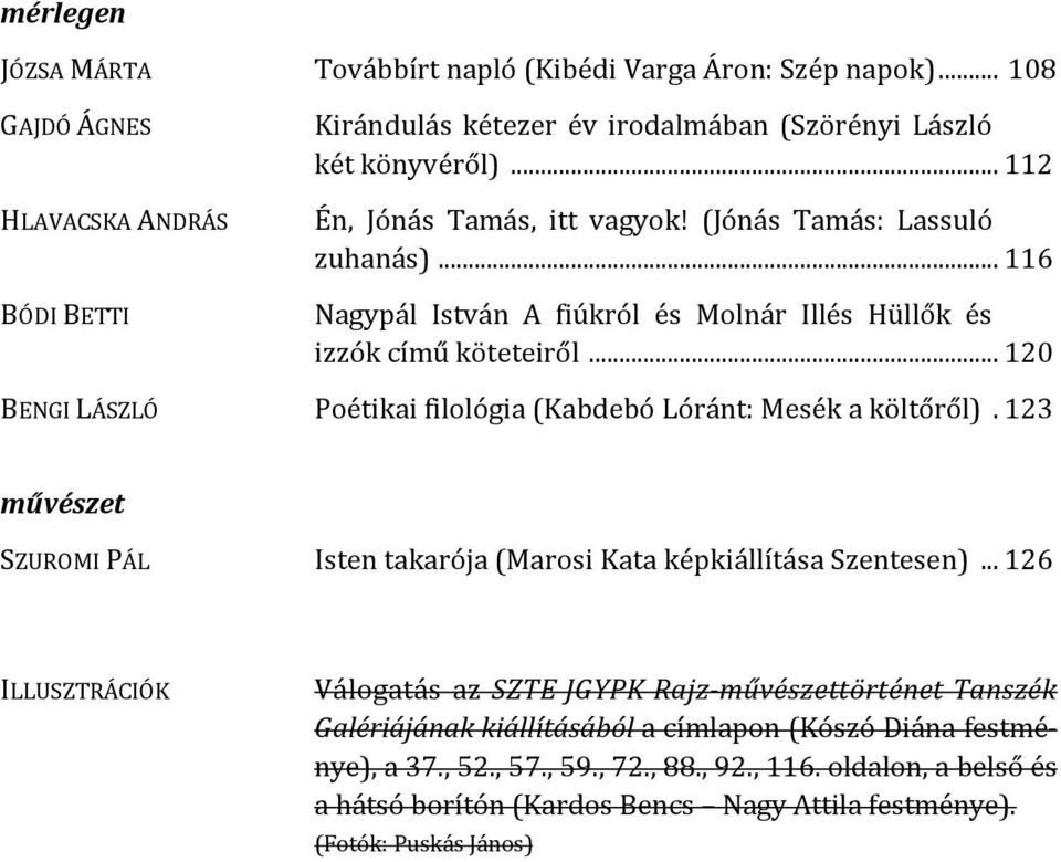 .. 120 BENGI LÁSZLÓ Poétikai filológia (Kabdebó Lóránt: Mesék a költőről). 123 művészet SZUROMI PÁL Isten takarója (Marosi Kata képkiállítása Szentesen).