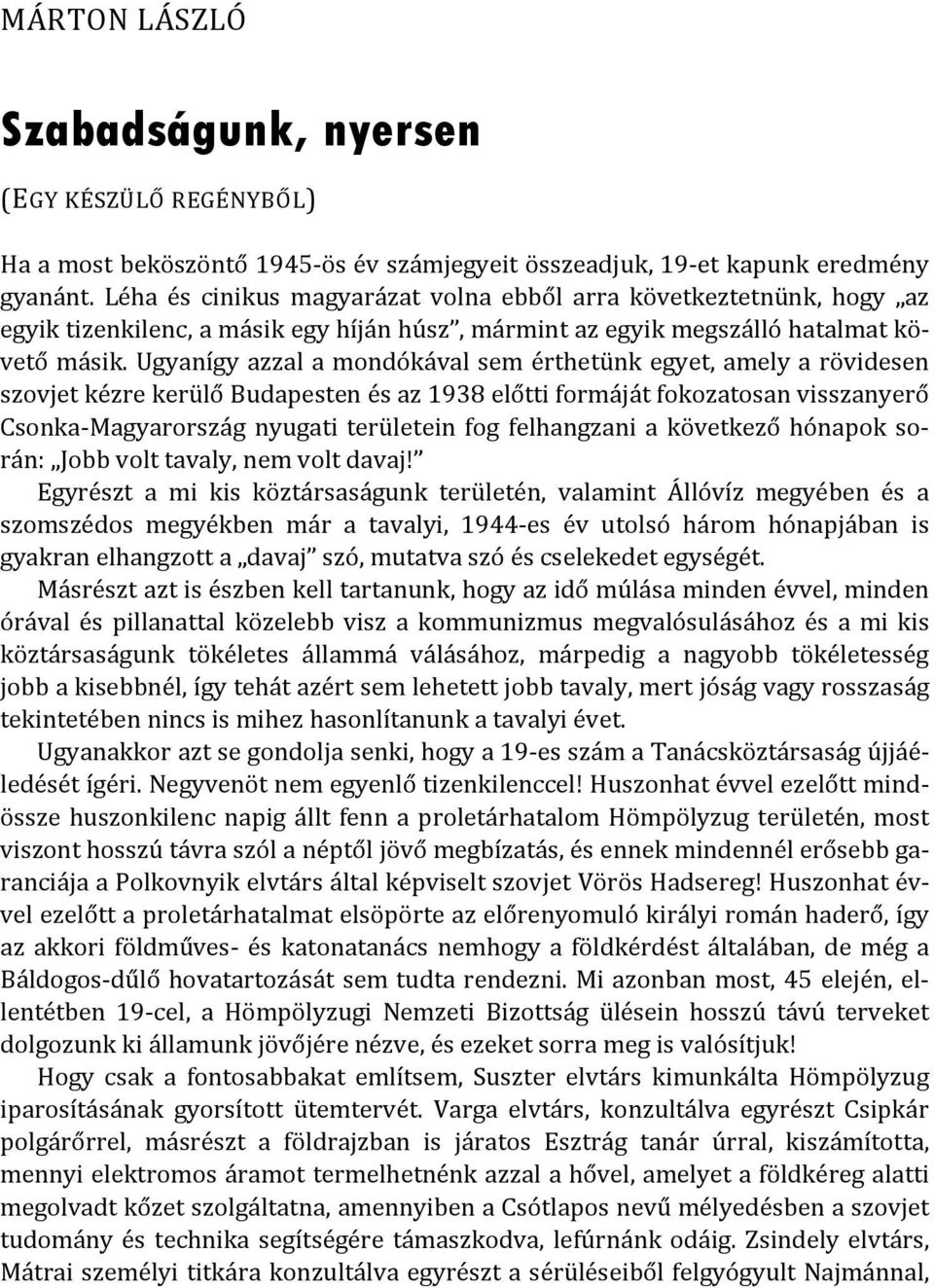 Ugyanígy azzal a mondókával sem érthetünk egyet, amely a rövidesen szovjet kézre kerülő Budapesten és az 1938 előtti formáját fokozatosan visszanyerő Csonka-Magyarország nyugati területein fog