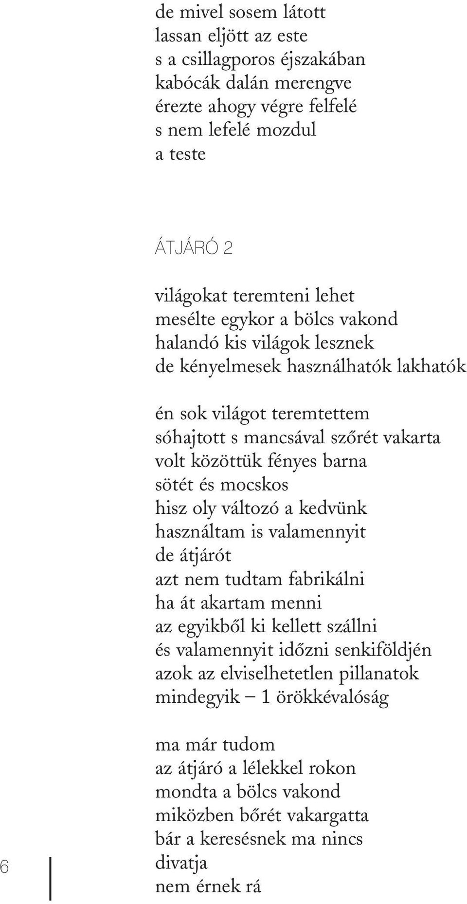 sötét és mocskos hisz oly változó a kedvünk használtam is valamennyit de átjárót azt nem tudtam fabrikálni ha át akartam menni az egyikből ki kellett szállni és valamennyit időzni