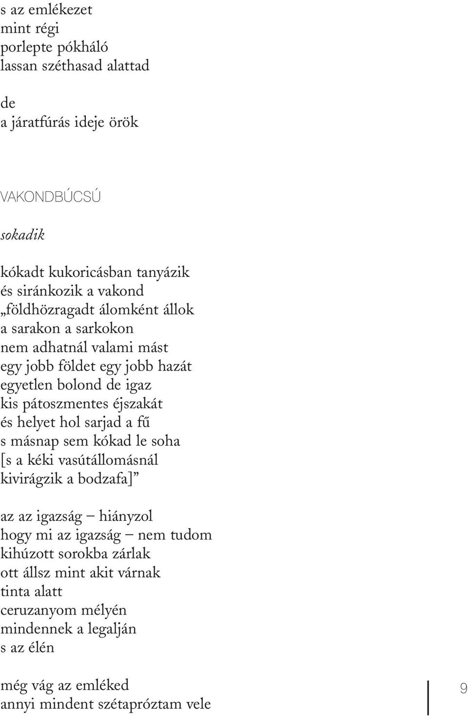 éjszakát és helyet hol sarjad a fű s másnap sem kókad le soha [s a kéki vasútállomásnál kivirágzik a bodzafa] az az igazság hiányzol hogy mi az igazság nem