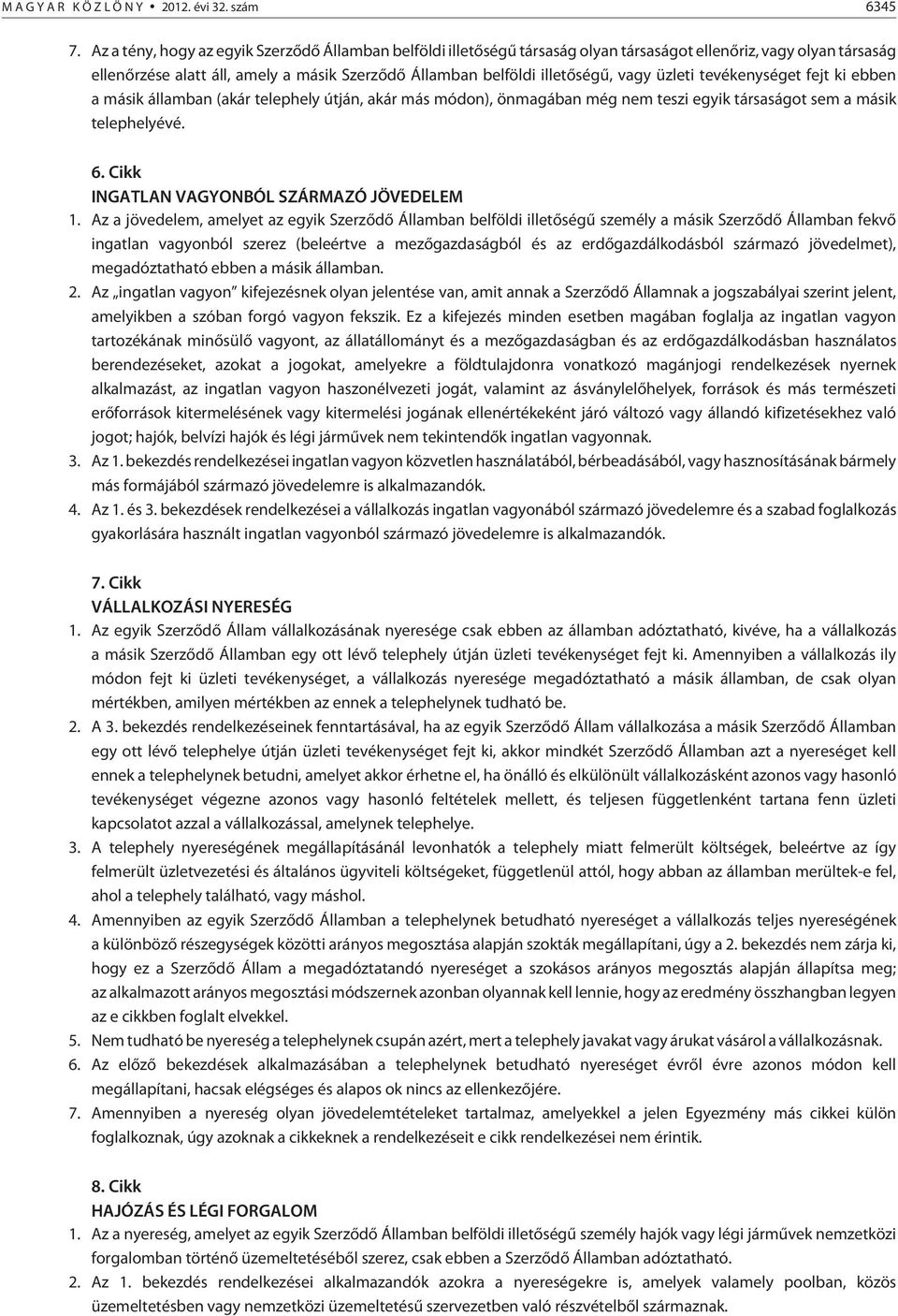 vagy üzleti tevékenységet fejt ki ebben a másik államban (akár telephely útján, akár más módon), önmagában még nem teszi egyik társaságot sem a másik telephelyévé. 6.