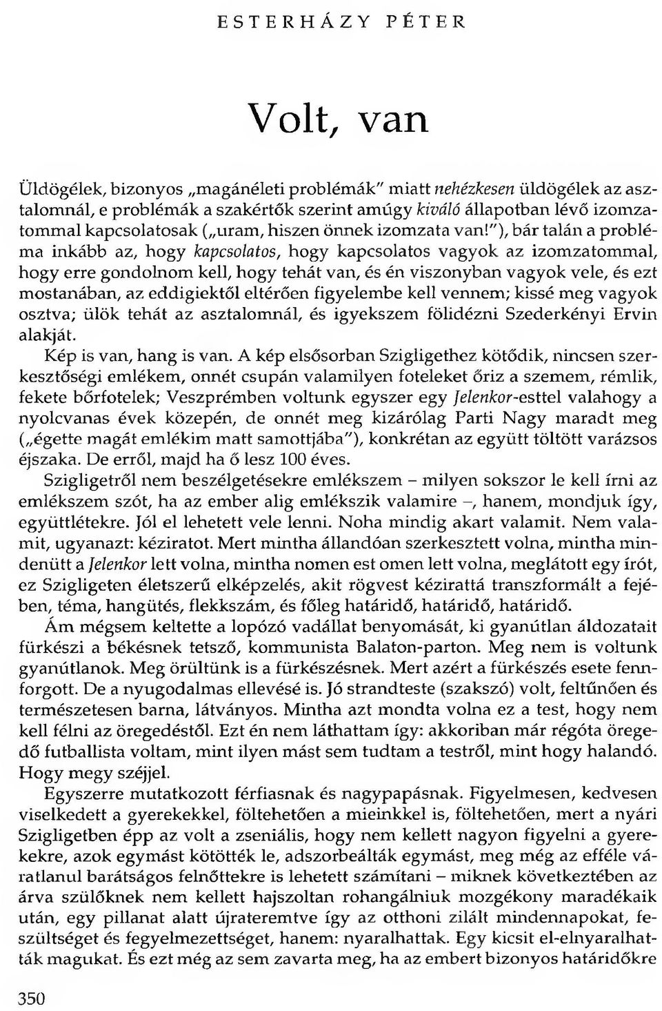 "), bár talán a probléma inkább az, hogy kapcsolatos, hogy kapcsolatos vagyok az izomzatommal, hogy erre gondolnom kell, hogy tehát van, és én viszonyban vagyok vele, és ezt mostanában, az