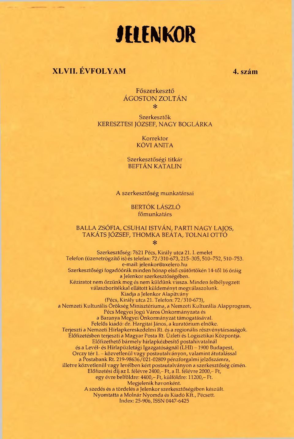 ZSÓFIA, CSUHAI ISTVÁN, PARTI NAGY LAJOS, TAKÁTS JÓZSEF, THOMKA BEÁTA, TOLNAI OTTÓ * Szerkesztőség: 7621 Pécs, Király utca 21.I. emelet Telefon (üzenetrögzítő is) és telefax: 72/310-673,215-305,510-752,510-753.