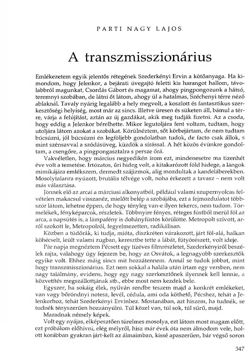 ül a hatalmas, Széchenyi térre néző ablaknál. Tavaly nyárig legalább a hely megvolt, a koszlott és fantasztikus szerkesztőségi helyiség, most már az sincs.