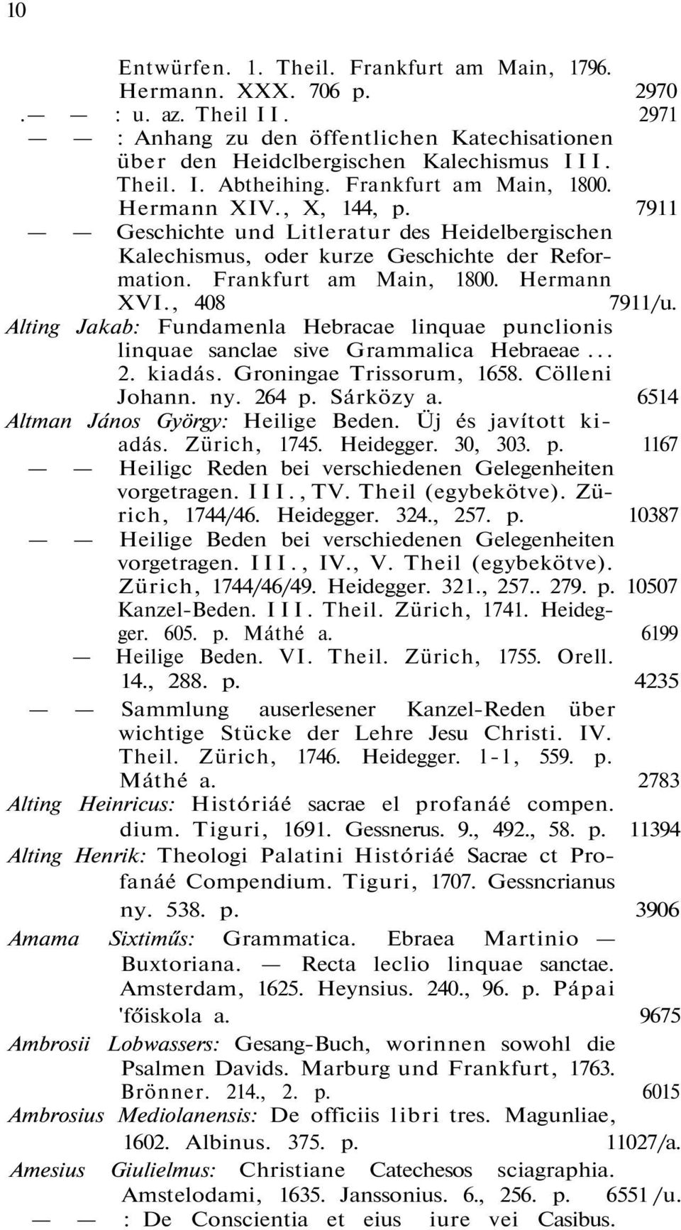 , 408 7911/u. Alting Jakab: Fundamenla Hebracae linquae punclionis linquae sanclae sive Grammalica Hebraeae... 2. kiadás. Groningae Trissorum, 1658. Cölleni Johann. ny. 264 p. Sárközy a.