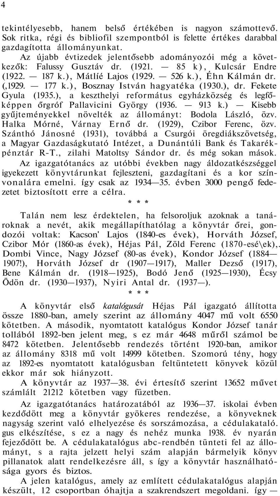 ), Bosznay István hagyatéka (1930.), dr. Fekete Gyula (1935.), a keszthelyi református egyházközség és legfőképpen őrgróf Pallavicini György (1936. 913 k.