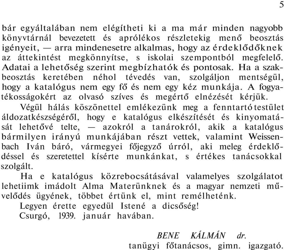 Ha a szakbeosztás keretében néhol tévedés van, szolgáljon mentségül, hogy a katalógus nem egy fő és nem egy kéz munkája. A fogyatékosságokért az olvasó szíves és megértő elnézését kérjük.