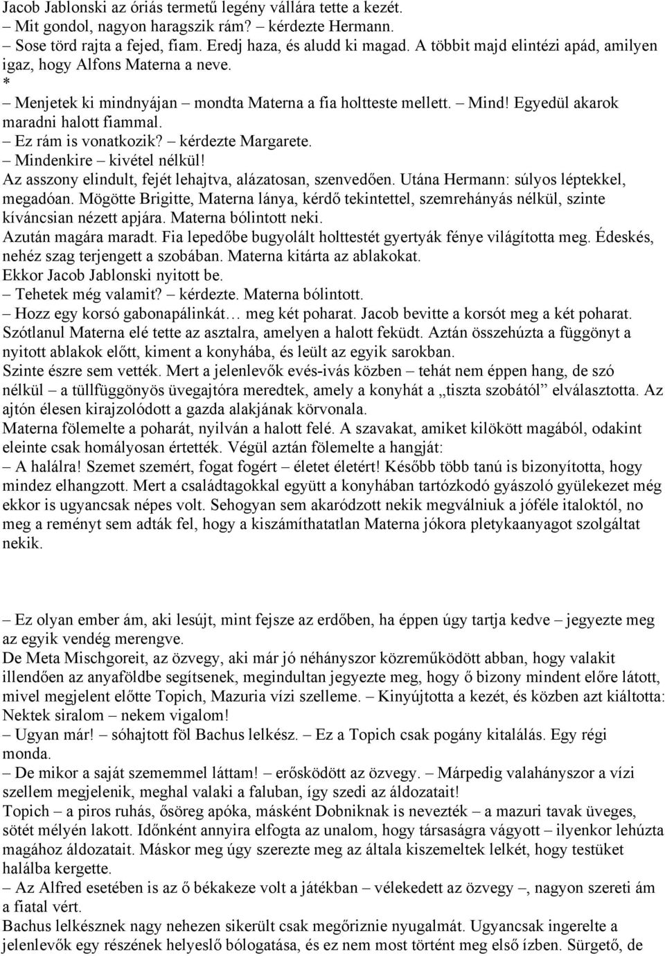 kérdezte Margarete. Mindenkire kivétel nélkül! Az asszony elindult, fejét lehajtva, alázatosan, szenvedően. Utána Hermann: súlyos léptekkel, megadóan.