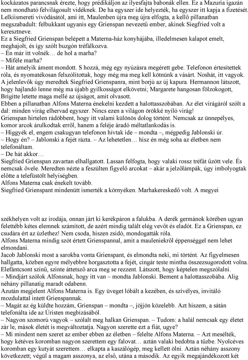 Ez a Siegfried Grienspan belépett a Materna-ház konyhájába, illedelmesen kalapot emelt, meghajolt, és így szólt buzgón tréfálkozva. Én már itt volnék de hol a marha? Miféle marha?