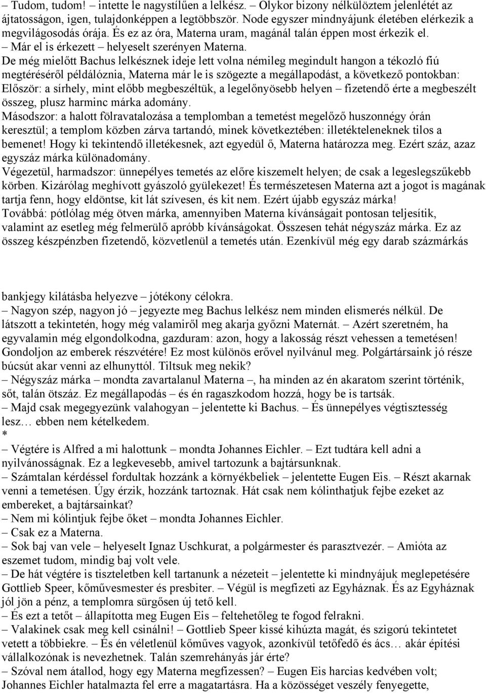 De még mielőtt Bachus lelkésznek ideje lett volna némileg megindult hangon a tékozló fiú megtéréséről példálóznia, Materna már le is szögezte a megállapodást, a következő pontokban: Először: a