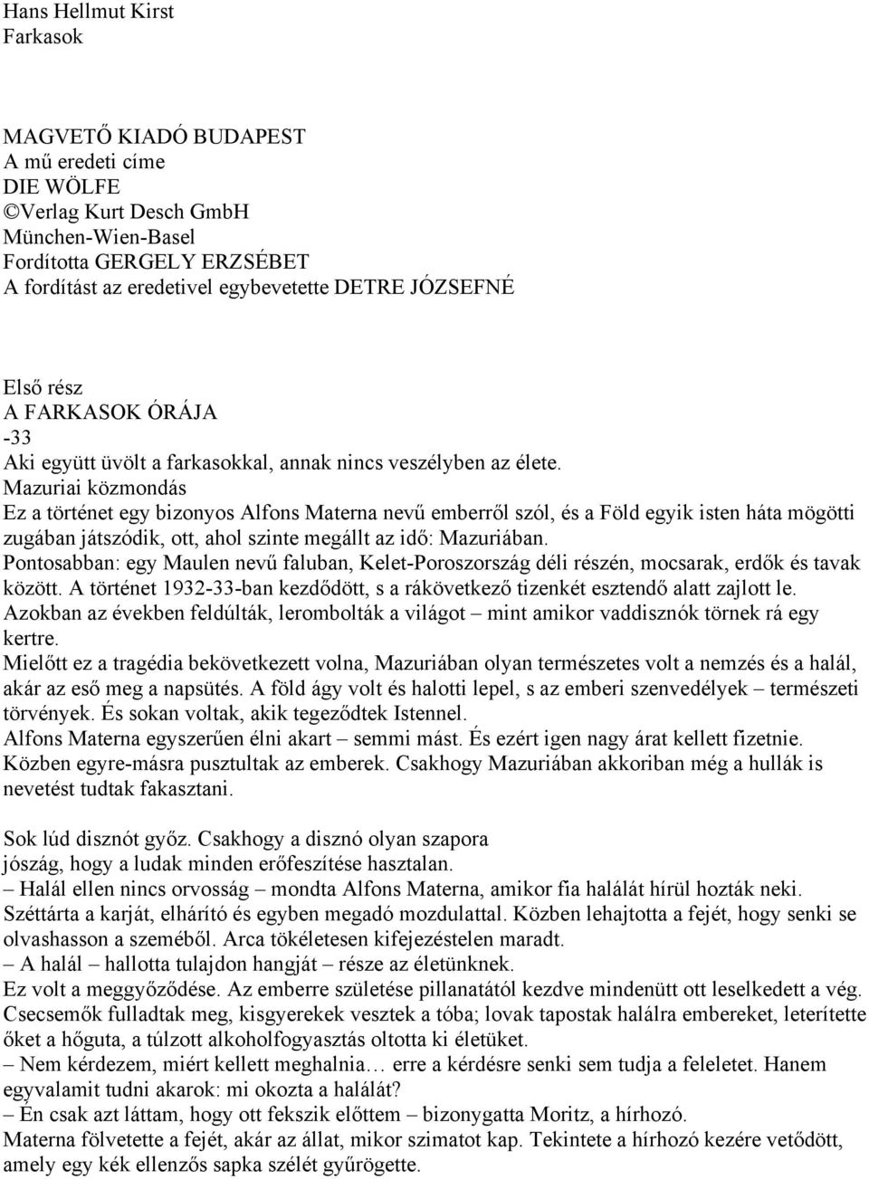 Mazuriai közmondás Ez a történet egy bizonyos Alfons Materna nevű emberről szól, és a Föld egyik isten háta mögötti zugában játszódik, ott, ahol szinte megállt az idő: Mazuriában.