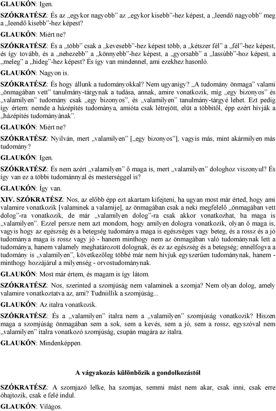 képest? És így van mindennel, ami ezekhez hasonló. GLAUKÓN: Nagyon is. SZÓKRATÉSZ: És hogy állunk a tudományokkal? Nem ugyanígy?