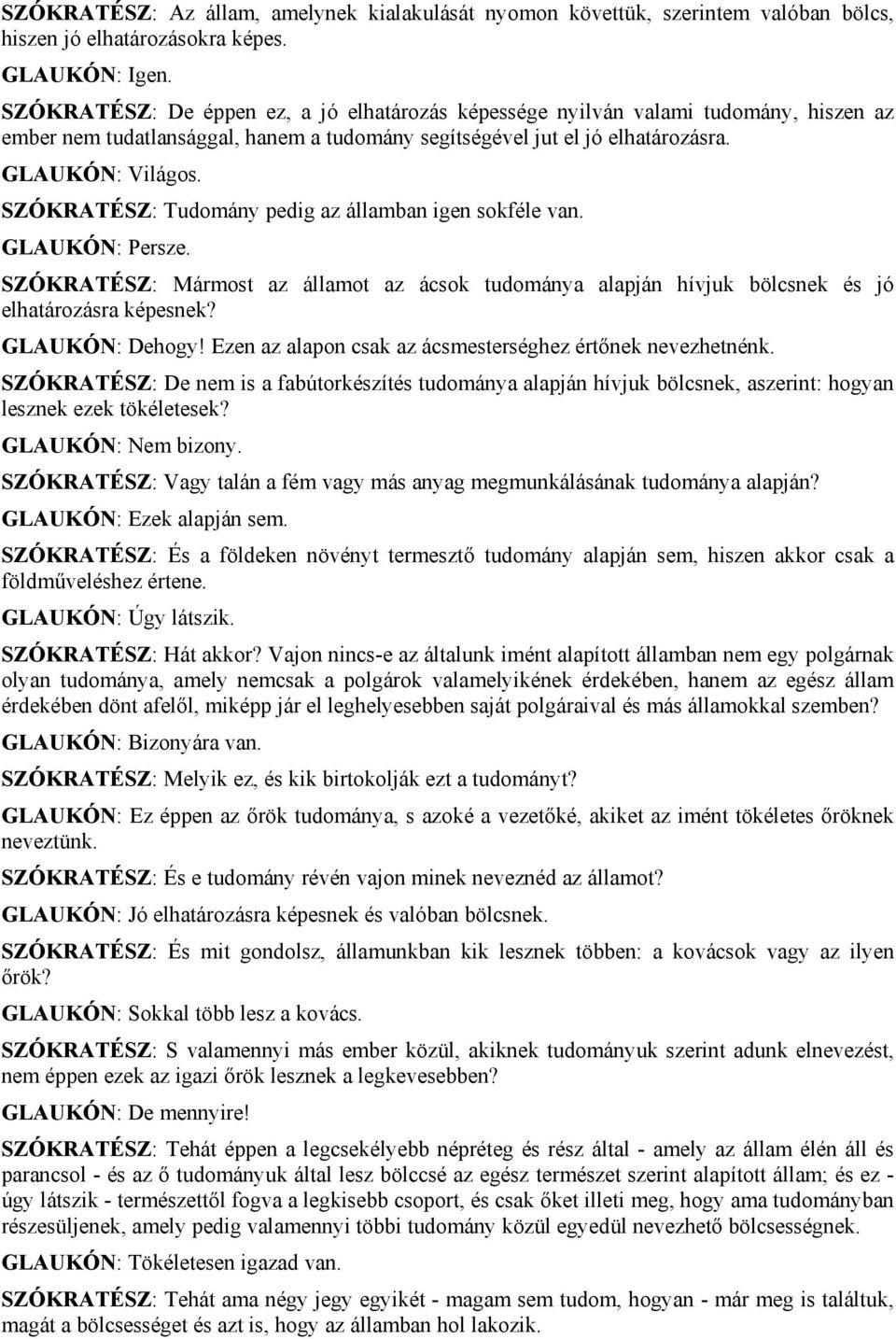 SZÓKRATÉSZ: Tudomány pedig az államban igen sokféle van. GLAUKÓN: Persze. SZÓKRATÉSZ: Mármost az államot az ácsok tudománya alapján hívjuk bölcsnek és jó elhatározásra képesnek? GLAUKÓN: Dehogy!