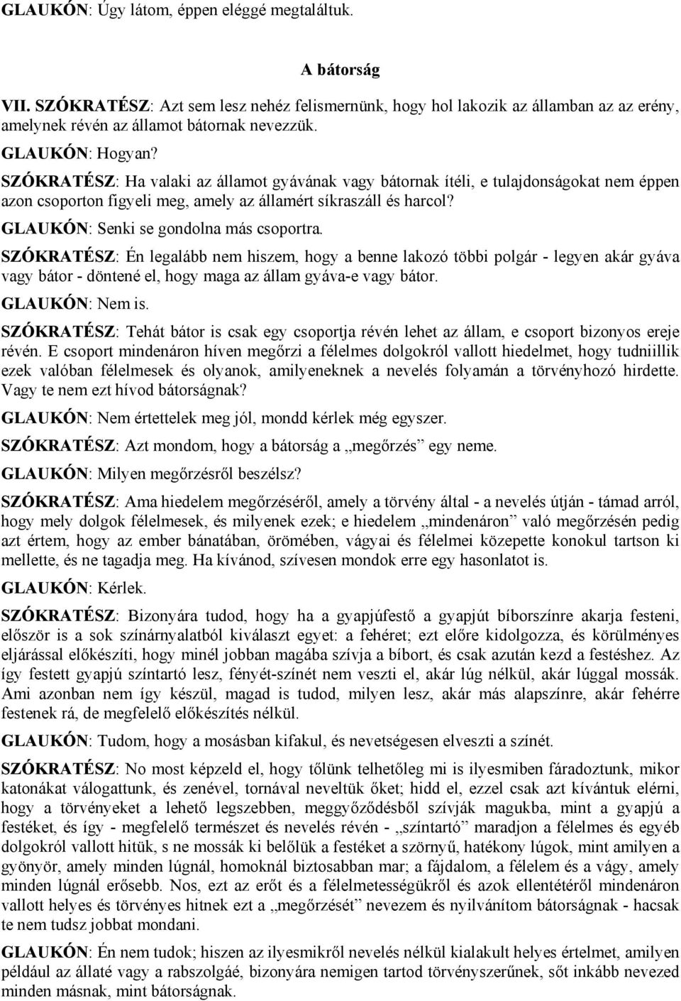 GLAUKÓN: Senki se gondolna más csoportra. SZÓKRATÉSZ: Én legalább nem hiszem, hogy a benne lakozó többi polgár - legyen akár gyáva vagy bátor - döntené el, hogy maga az állam gyáva-e vagy bátor.