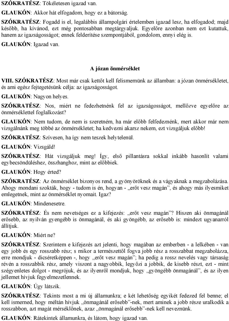 Egyelőre azonban nem ezt kutattuk, hanem az igazságosságot; ennek felderítése szempontjából, gondolom, ennyi elég is. GLAUKÓN: Igazad van. A józan önmérséklet VIII.