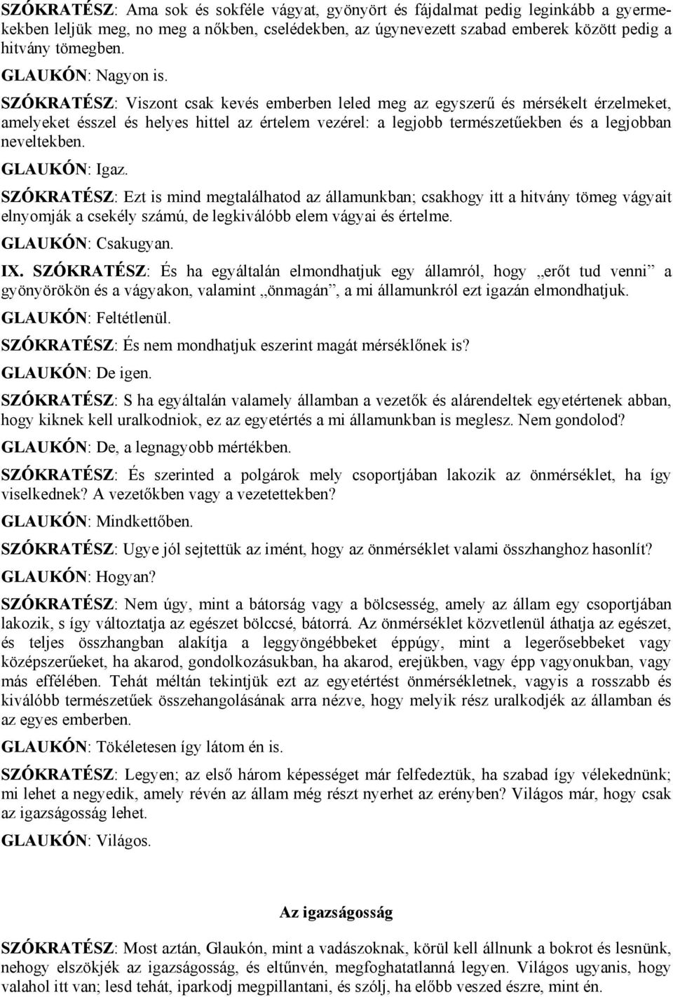 SZÓKRATÉSZ: Viszont csak kevés emberben leled meg az egyszerű és mérsékelt érzelmeket, amelyeket ésszel és helyes hittel az értelem vezérel: a legjobb természetűekben és a legjobban neveltekben.