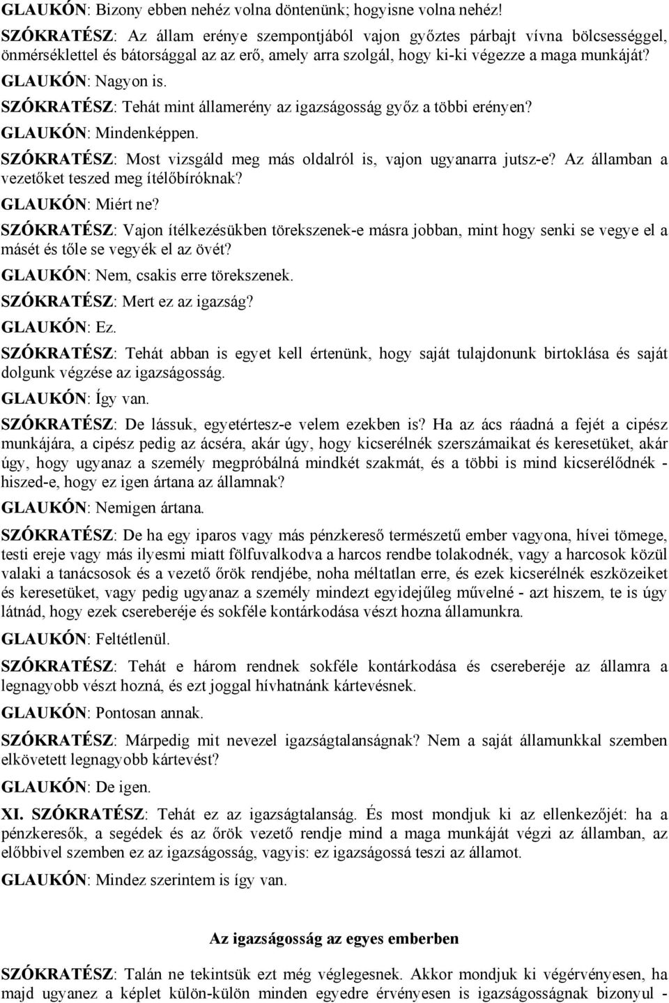 GLAUKÓN: Nagyon is. SZÓKRATÉSZ: Tehát mint államerény az igazságosság győz a többi erényen? GLAUKÓN: Mindenképpen. SZÓKRATÉSZ: Most vizsgáld meg más oldalról is, vajon ugyanarra jutsz-e?