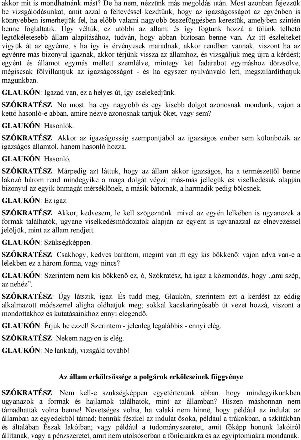 amelyben szintén benne foglaltatik. Úgy véltük, ez utóbbi az állam; és így fogtunk hozzá a tőlünk telhető legtökéletesebb állam alapításához, tudván, hogy abban biztosan benne van.