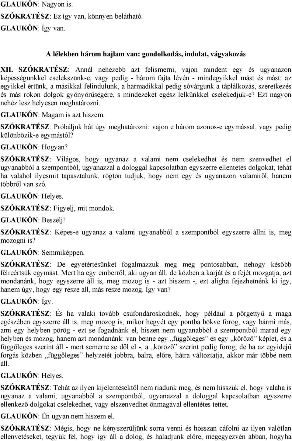 felindulunk, a harmadikkal pedig sóvárgunk a táplálkozás, szeretkezés és más rokon dolgok gyönyörűségére, s mindezeket egész lelkünkkel cselekedjük-e? Ezt nagyon nehéz lesz helyesen meghatározni.