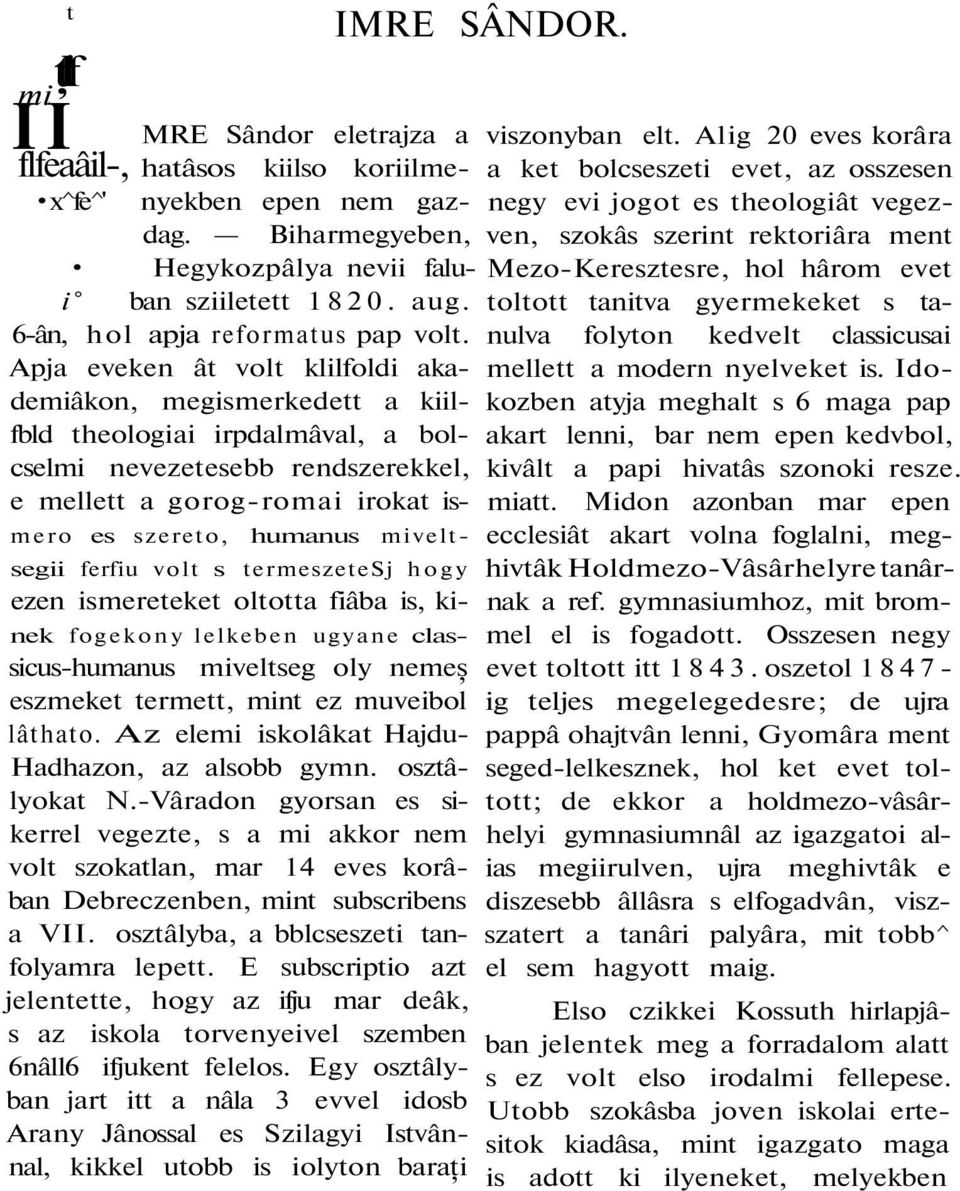 Apja eveken ât volt klilfoldi akademiâkon, megismerkedett a kiilfbld theologiai irpdalmâval, a bolcselmi nevezetesebb rendszerekkel, e mellett a gorog-romai irokat ismero es szereto, humanus