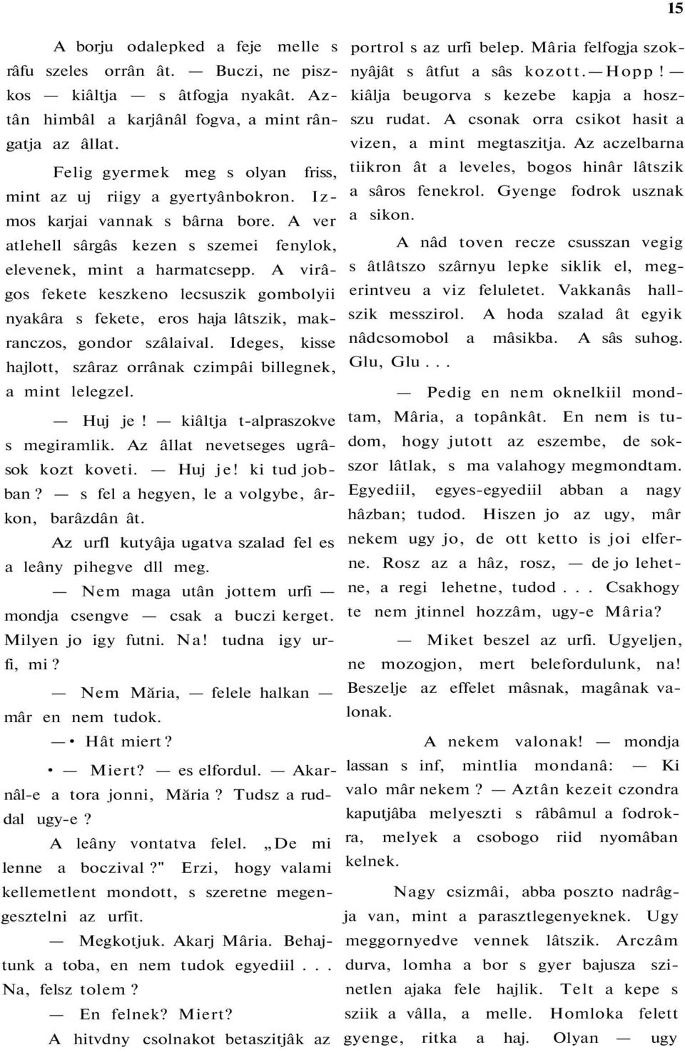 Az aczelbarna Felig gyermek meg s olyan friss, tiikron ât a leveles, bogos hinâr lâtszik mint az uj riigy a gyertyânbokron. Izmos a sâros fenekrol. Gyenge fodrok usznak karjai vannak s bârna bore.