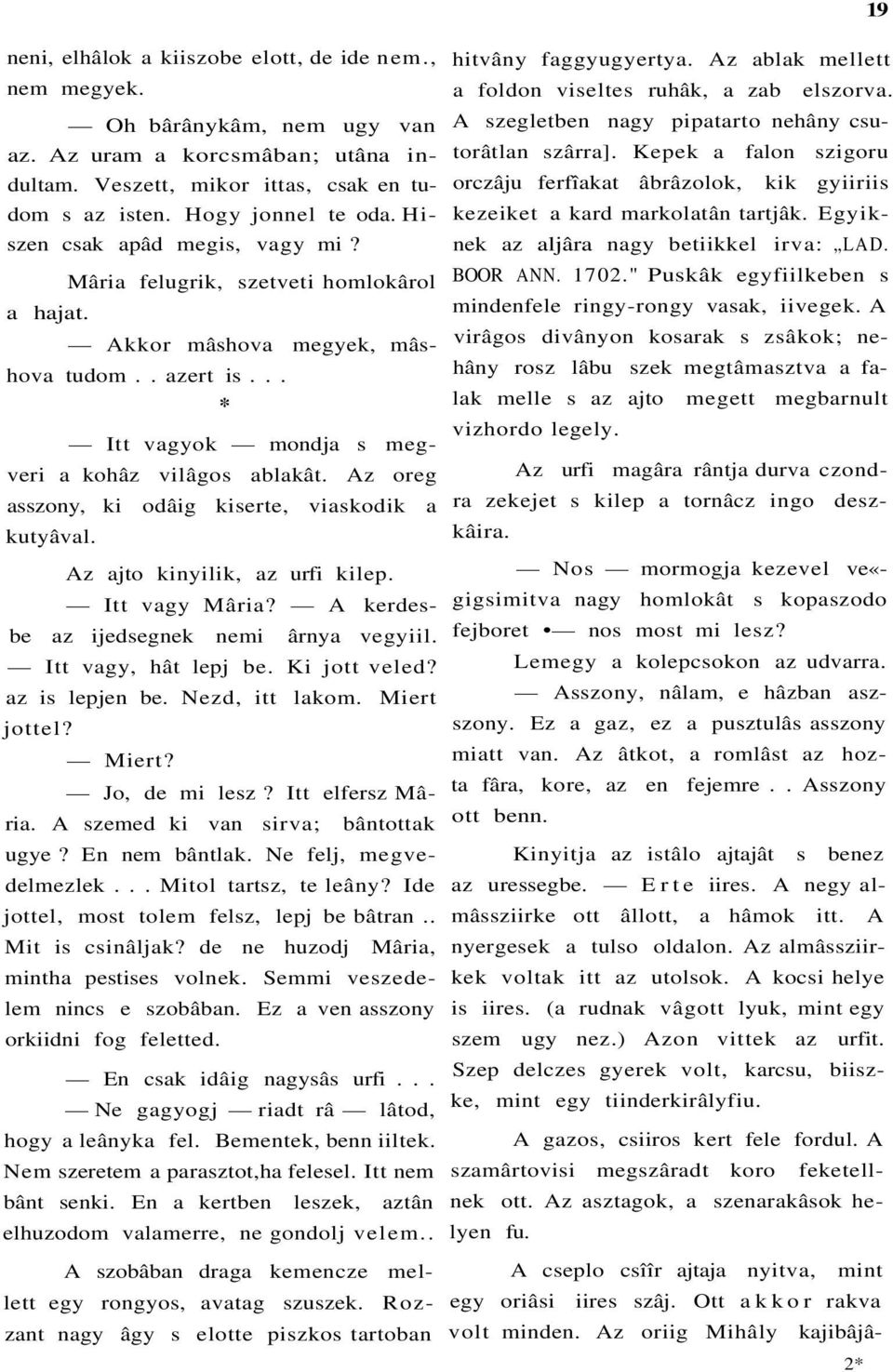 Az oreg asszony, ki odâig kiserte, viaskodik a kutyâval. Az ajto kinyilik, az urfi kilep. Itt vagy Mâria? A kerdesbe az ijedsegnek nemi ârnya vegyiil. Itt vagy, hât lepj be. Ki jott veled?