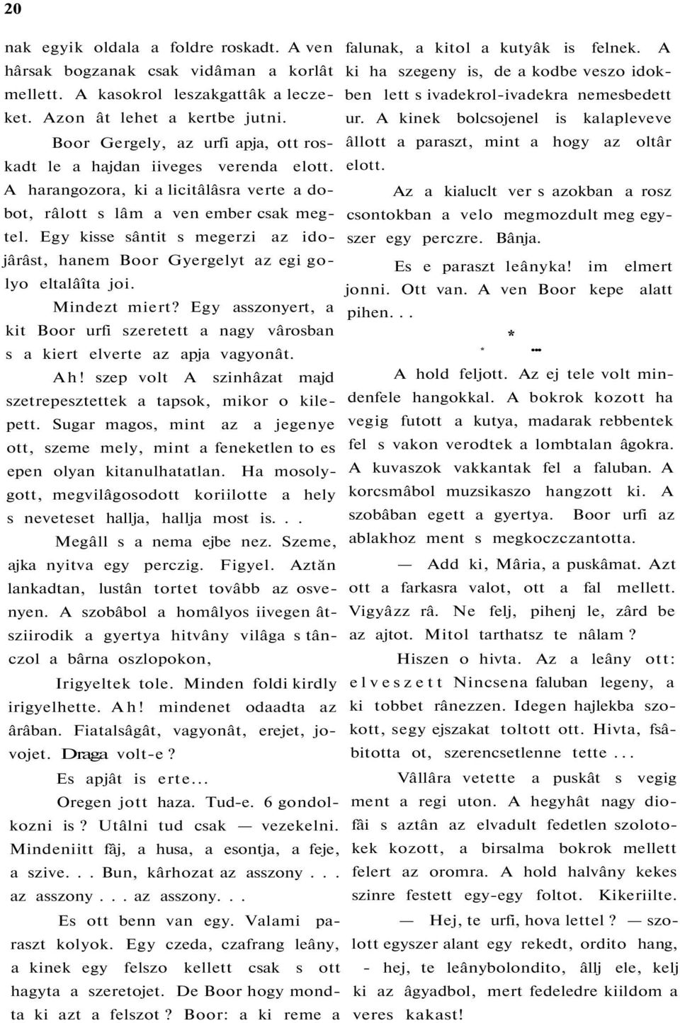 Egy kisse sântit s megerzi az idojârâst, hanem Boor Gyergelyt az egi golyo eltalâîta joi. Mindezt miert? Egy asszonyert, a kit Boor urfi szeretett a nagy vârosban s a kiert elverte az apja vagyonât.