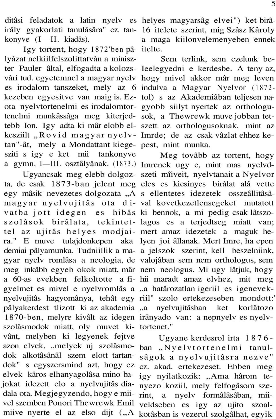 egyetemnel a magyar nyelv es irodalom tanszeket, mely az 6 kezeben egyesitve van maig is. Ezota nyelvtortenelmi es irodalomtortenelmi munkâssâga meg kiterjedtebb Ion.