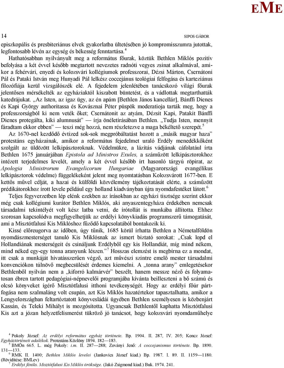 kolozsvári kollégiumok professzorai, Dézsi árton, Csernátoni Pál és Pataki István meg Hunyadi Pál lelkész coccejánus teológiai felfogása és karteziánus filozófiája kerül vizsgálószék elé.