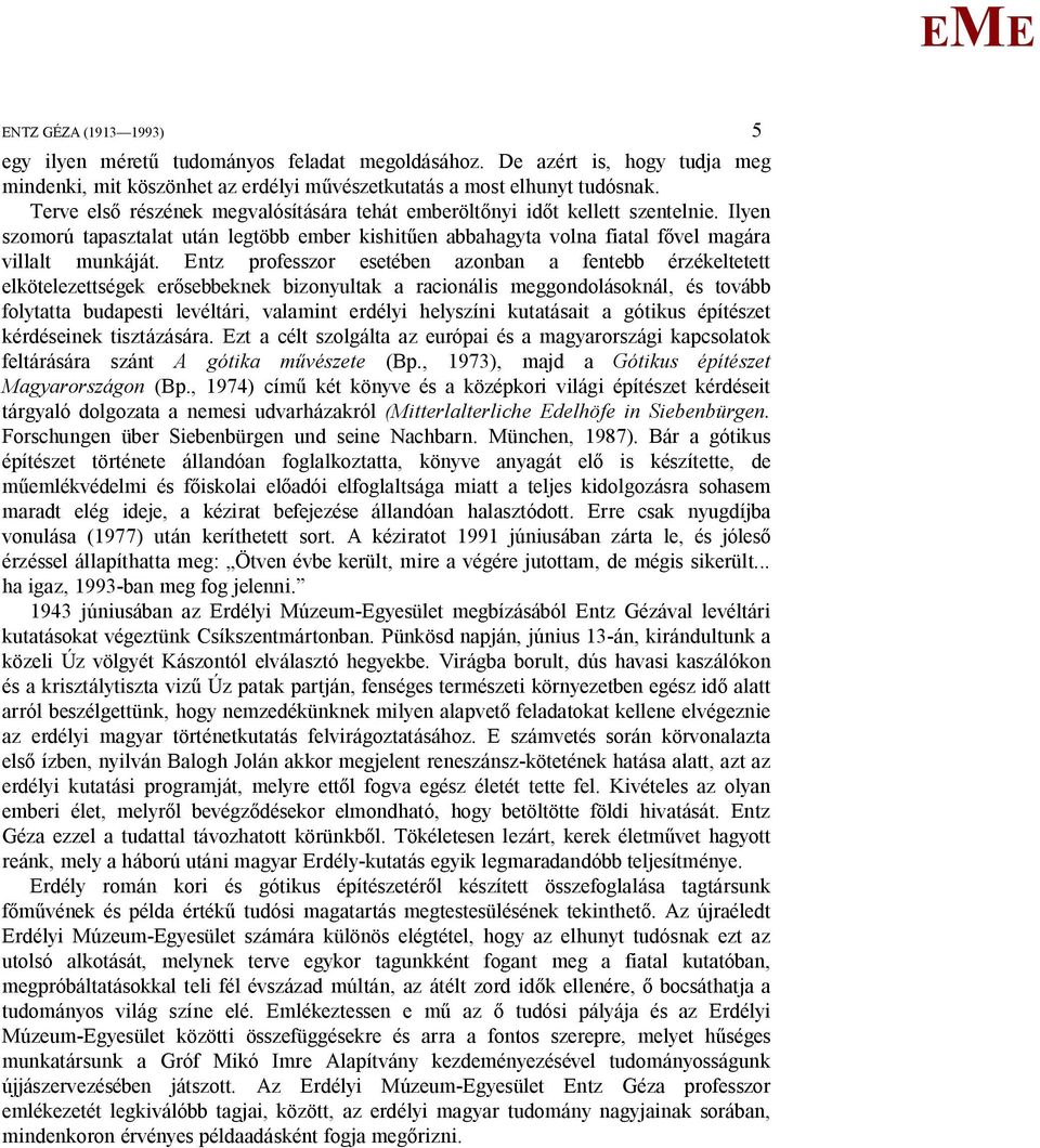 ntz professzor esetében azonban a fentebb érzékeltetett elkötelezettségek er sebbeknek bizonyultak a racionális meggondolásoknál, és tovább folytatta budapesti levéltári, valamint erdélyi helyszíni