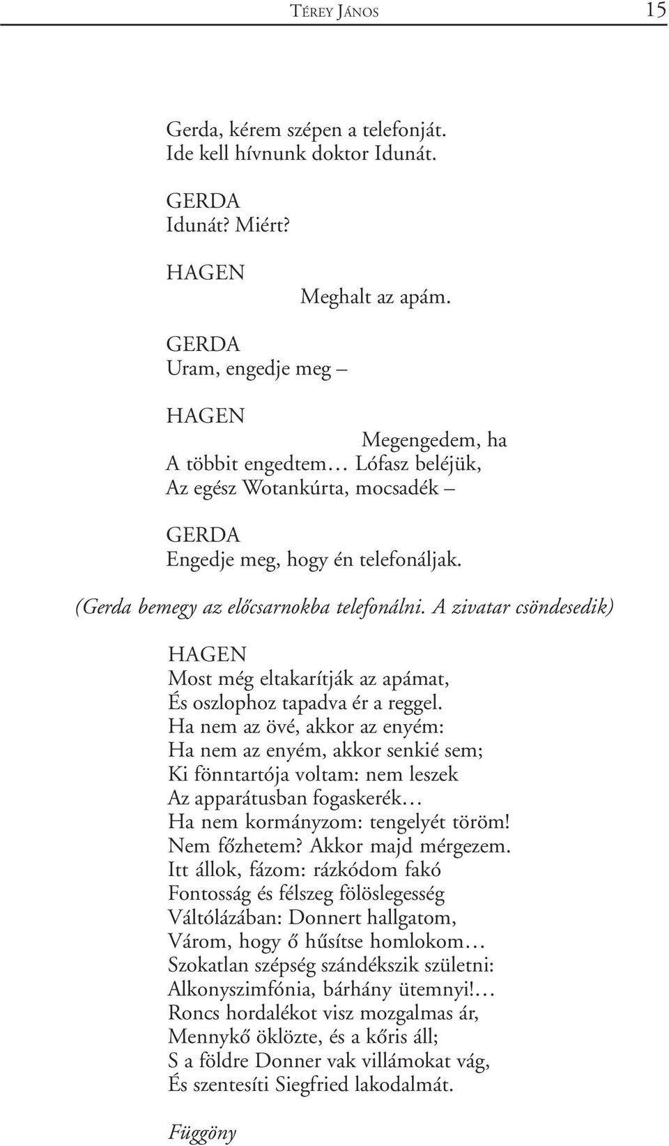 A zivatar csöndesedik) HAGEN Most még eltakarítják az apámat, És oszlophoz tapadva ér a reggel.