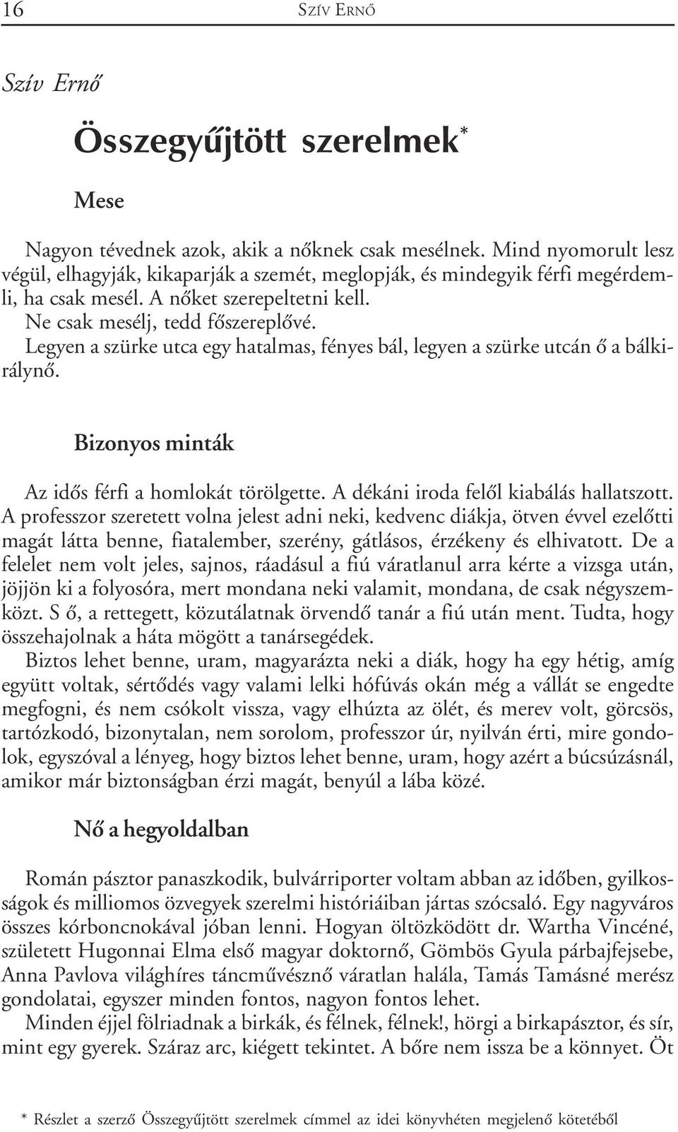 Legyen a szürke utca egy hatalmas, fényes bál, legyen a szürke utcán õ a bálkirálynõ. Bizonyos minták Az idõs férfi a homlokát törölgette. A dékáni iroda felõl kiabálás hallatszott.