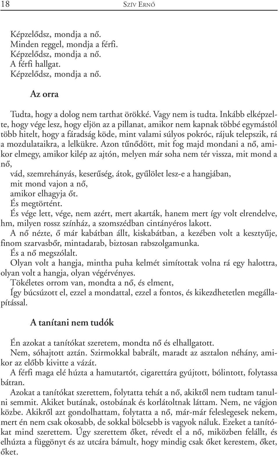 Inkább elképzelte, hogy vége lesz, hogy eljön az a pillanat, amikor nem kapnak többé egymástól több hitelt, hogy a fáradság köde, mint valami súlyos pokróc, rájuk telepszik, rá a mozdulataikra, a