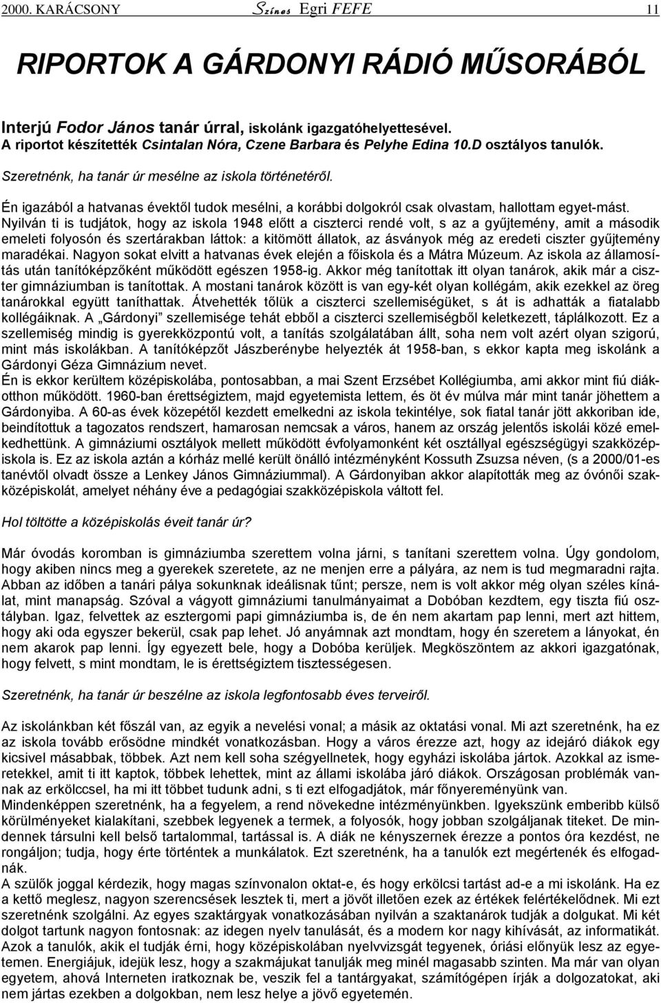 Én igazából a hatvanas évektől tudok mesélni, a korábbi dolgokról csak olvastam, hallottam egyet-mást.