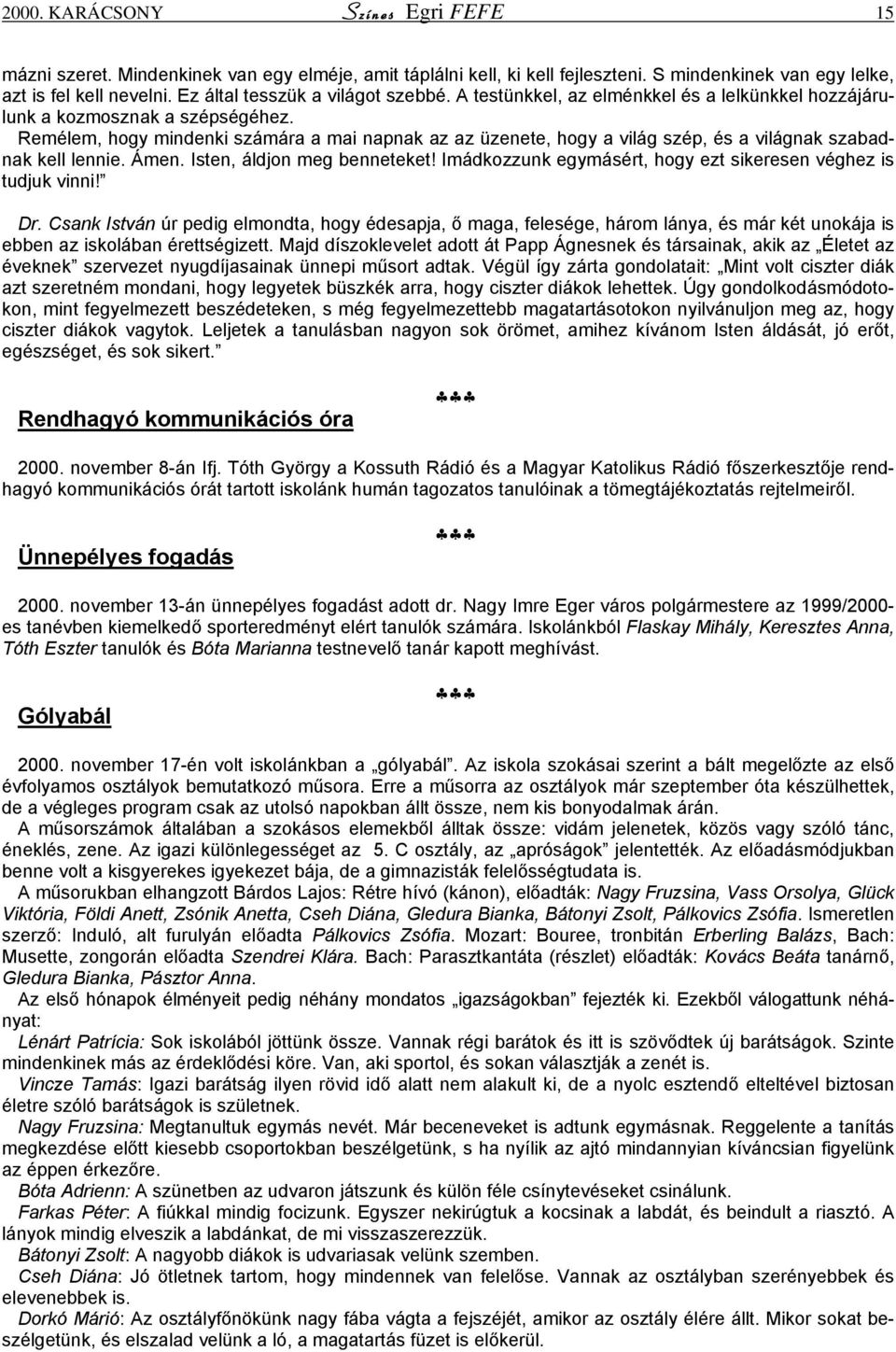 Remélem, hogy mindenki számára a mai napnak az az üzenete, hogy a világ szép, és a világnak szabadnak kell lennie. Ámen. Isten, áldjon meg benneteket!