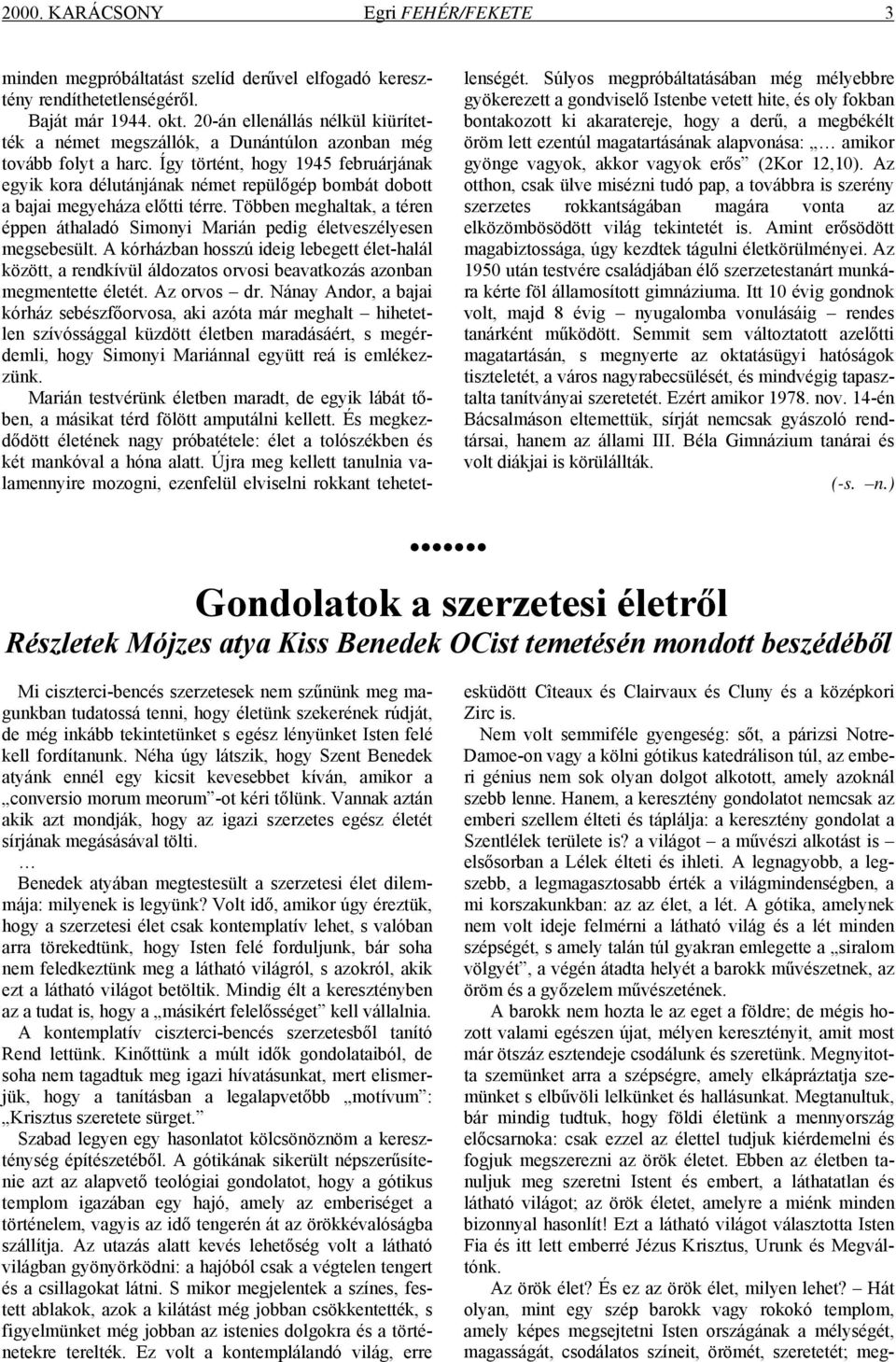 Így történt, hogy 1945 februárjának egyik kora délutánjának német repülőgép bombát dobott a bajai megyeháza előtti térre.