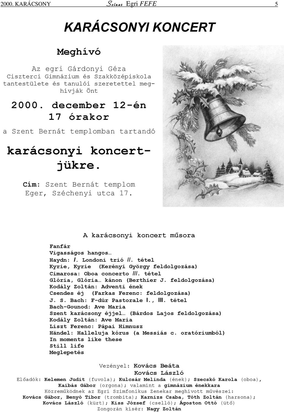 Londoni trió II. tétel Kyrie, Kyrie (Kerényi György feldolgozása) Cimarosa: Oboa concerto III. tétel Glória, Glória kánon (Berthier J.