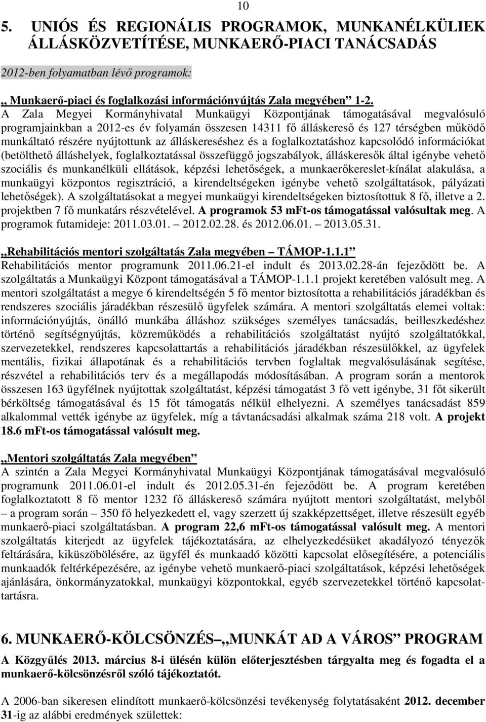 nyújtottunk az álláskereséshez és a foglalkoztatáshoz kapcsolódó információkat (betölthető álláshelyek, foglalkoztatással összefüggő jogszabályok, álláskeresők által igénybe vehető szociális és