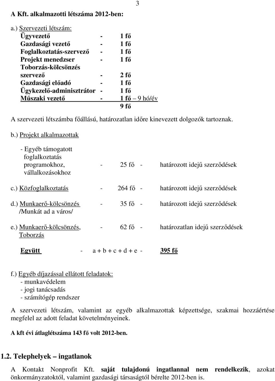 Ügykezelő-adminisztrátor - 1 fő Műszaki vezető - 1 fő 9 hó/év 9 fő A szervezeti létszámba főállású, határozatlan időre kinevezett dolgozók tartoznak. b.