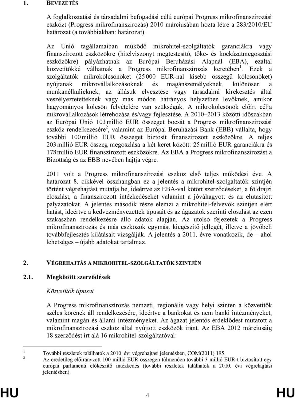 Az Unió tagállamaiban működő mikrohitel-szolgáltatók garanciákra vagy finanszírozott eszközökre (hitelviszonyt megtestesítő, tőke- és kockázatmegosztási eszközökre) pályázhatnak az Európai Beruházási