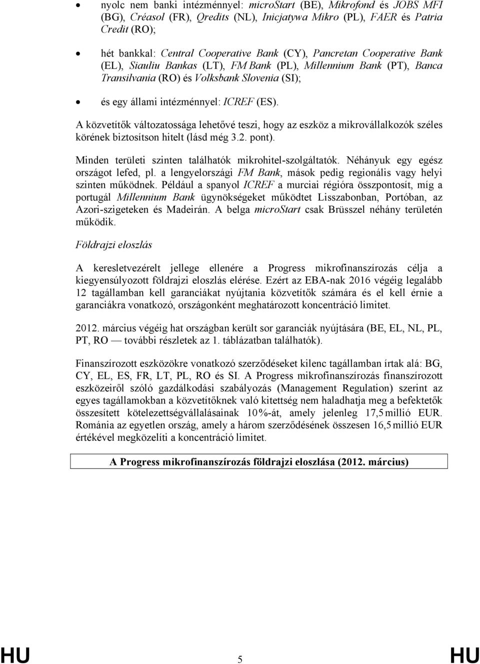 A közvetítők változatossága lehetővé teszi, hogy az eszköz a mikrovállalkozók széles körének biztosítson hitelt (lásd még 3.2. pont). Minden területi szinten találhatók mikrohitel-szolgáltatók.