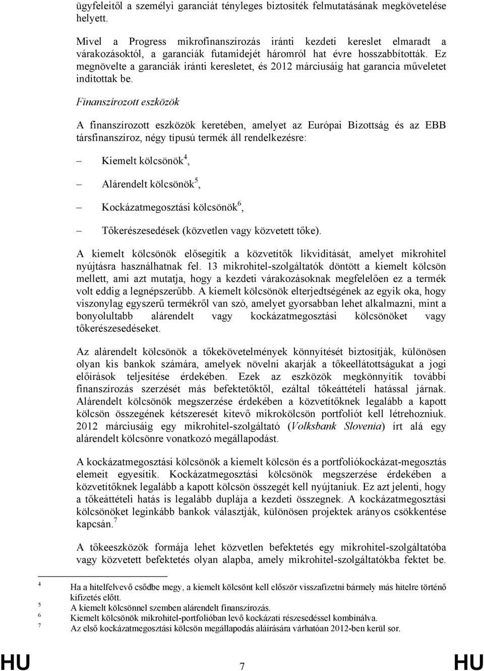 Ez megnövelte a garanciák iránti keresletet, és 2012 márciusáig hat garancia műveletet indítottak be.