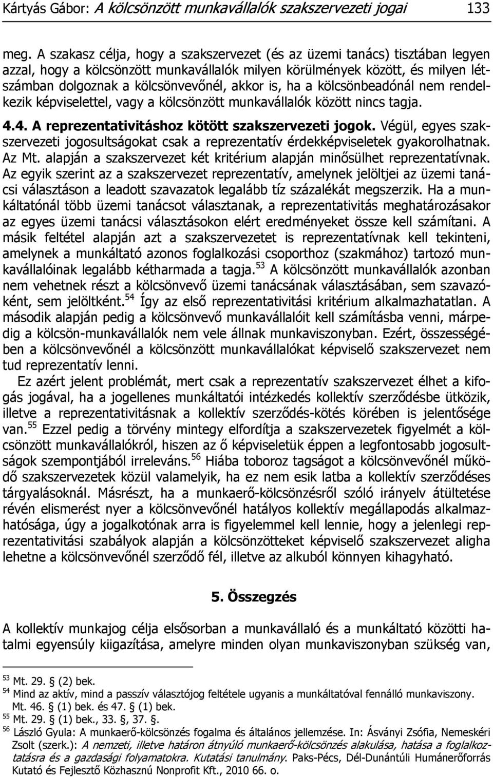 is, ha a kölcsönbeadónál nem rendelkezik képviselettel, vagy a kölcsönzött munkavállalók között nincs tagja. 4.4. A reprezentativitáshoz kötött szakszervezeti jogok.