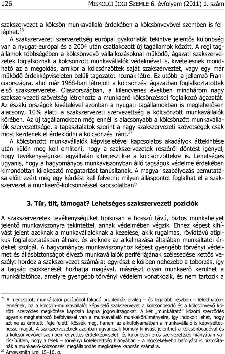 A régi tagállamok többségében a kölcsönvevő vállalkozásoknál működő, ágazati szakszervezetek foglalkoznak a kölcsönzött munkavállalók védelmével is, kivételesnek mondható az a megoldás, amikor a