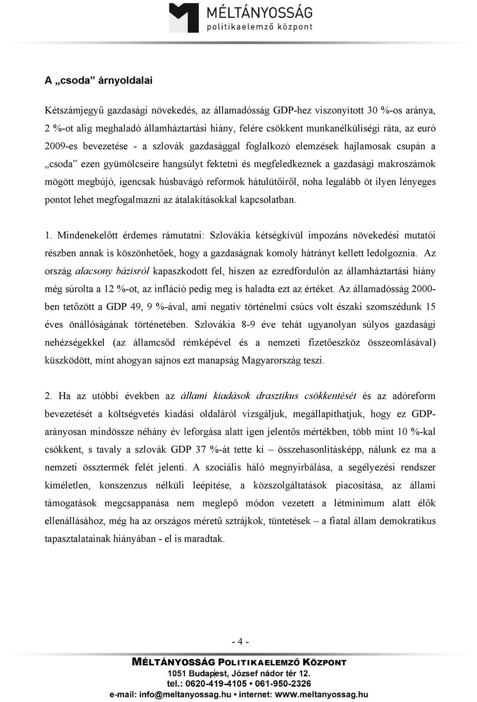 húsbavágó reformok hátulütőiről, noha legalább öt ilyen lényeges pontot lehet megfogalmazni az átalakításokkal kapcsolatban. 1.