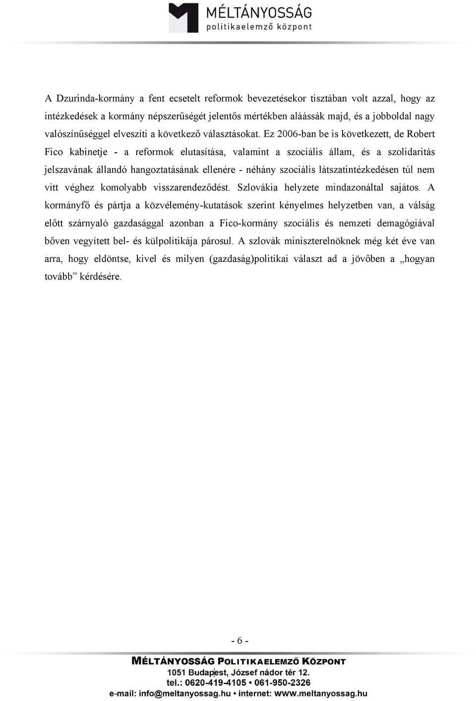 Ez 2006-ban be is következett, de Robert Fico kabinetje - a reformok elutasítása, valamint a szociális állam, és a szolidaritás jelszavának állandó hangoztatásának ellenére - néhány szociális