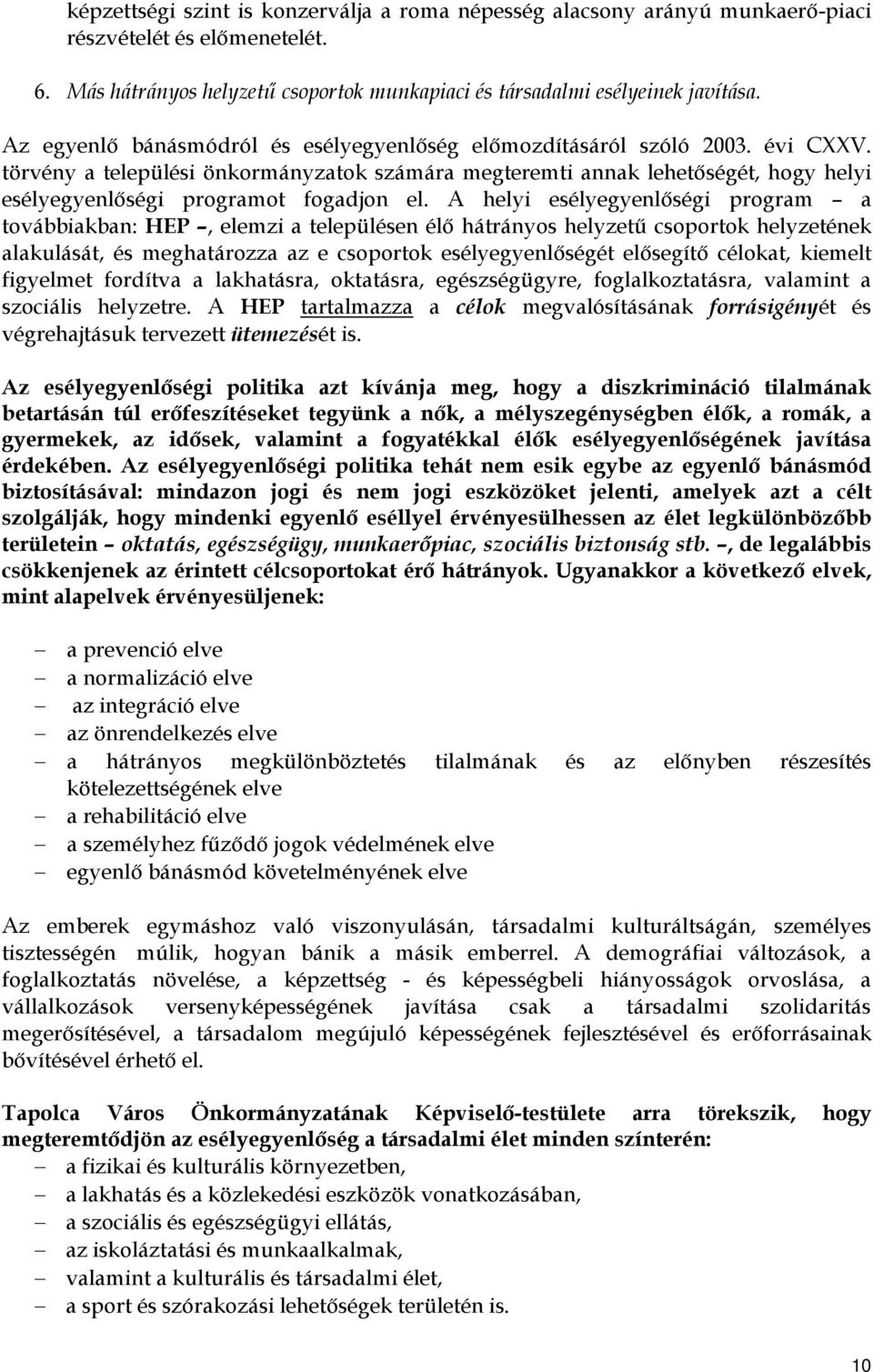 törvény a települési önkormányzatok számára megteremti annak lehetőségét, hogy helyi esélyegyenlőségi programot fogadjon el.