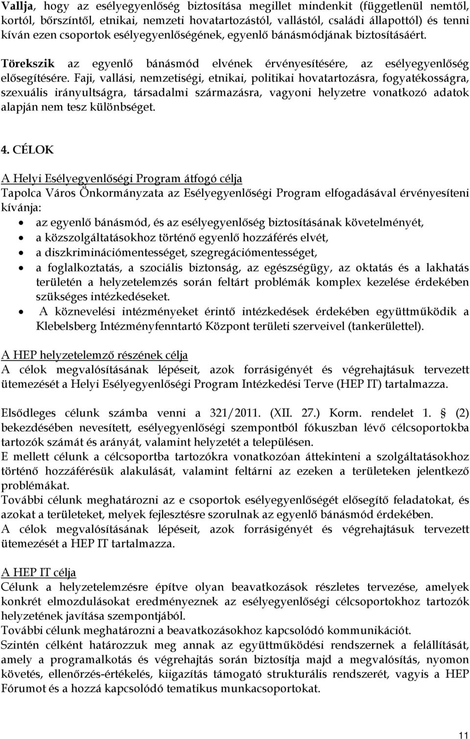 Faji, vallási, nemzetiségi, etnikai, politikai hovatartozásra, fogyatékosságra, szexuális irányultságra, társadalmi származásra, vagyoni helyzetre vonatkozó adatok alapján nem tesz különbséget. 4.