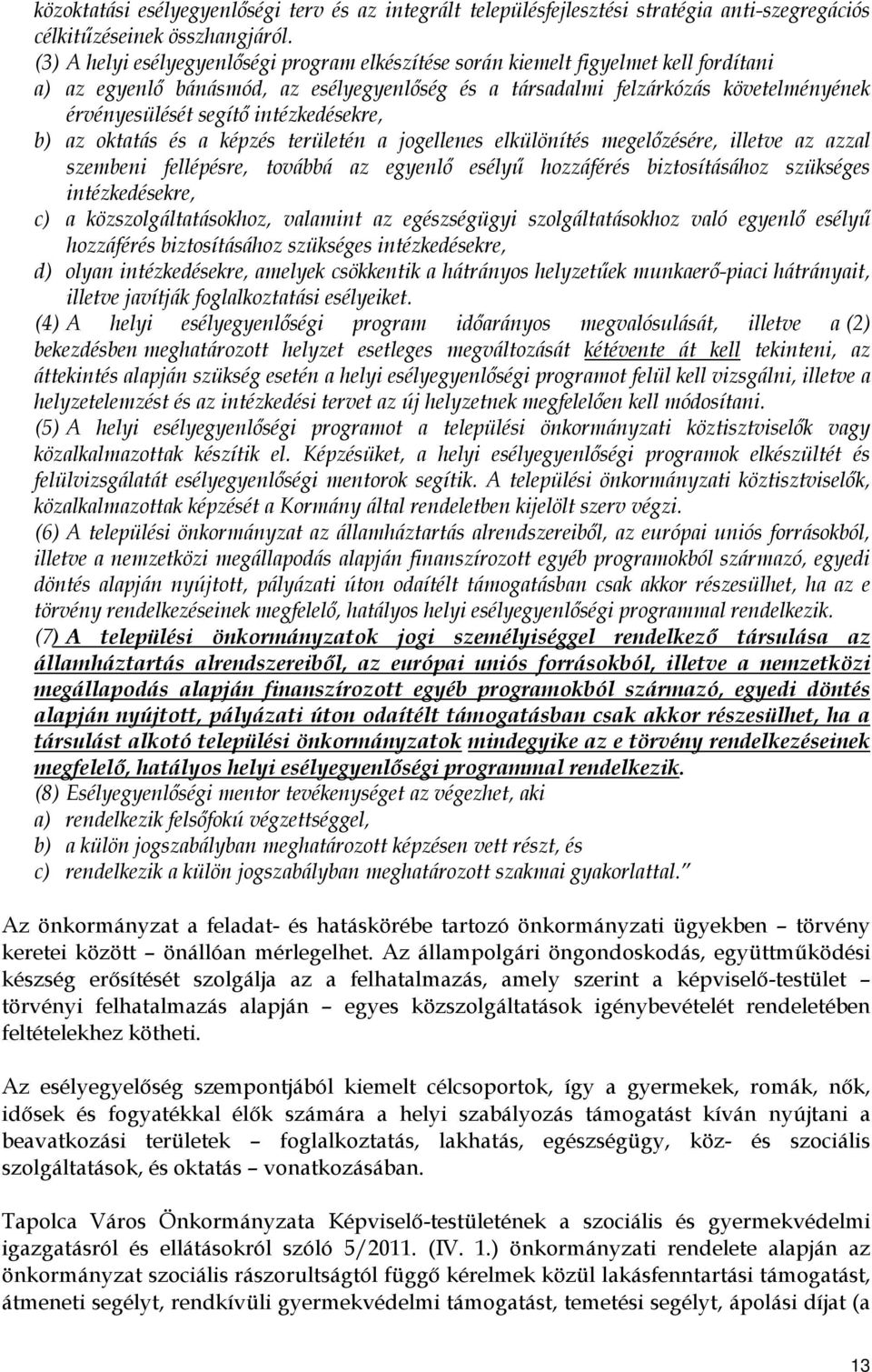 intézkedésekre, b) az oktatás és a képzés területén a jogellenes elkülönítés megelőzésére, illetve az azzal szembeni fellépésre, továbbá az egyenlő esélyű hozzáférés biztosításához szükséges