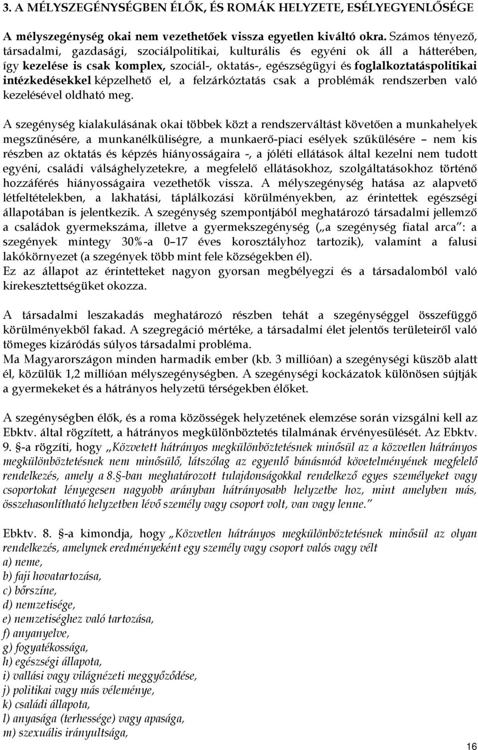 intézkedésekkel képzelhető el, a felzárkóztatás csak a problémák rendszerben való kezelésével oldható meg.